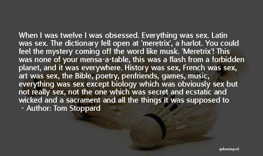 Tom Stoppard Quotes: When I Was Twelve I Was Obsessed. Everything Was Sex. Latin Was Sex. The Dictionary Fell Open At 'meretrix', A