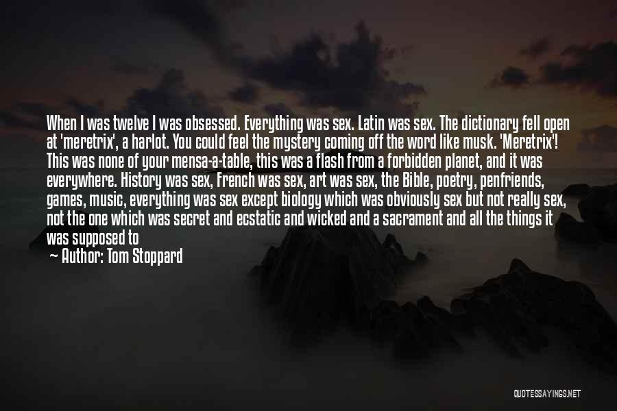 Tom Stoppard Quotes: When I Was Twelve I Was Obsessed. Everything Was Sex. Latin Was Sex. The Dictionary Fell Open At 'meretrix', A