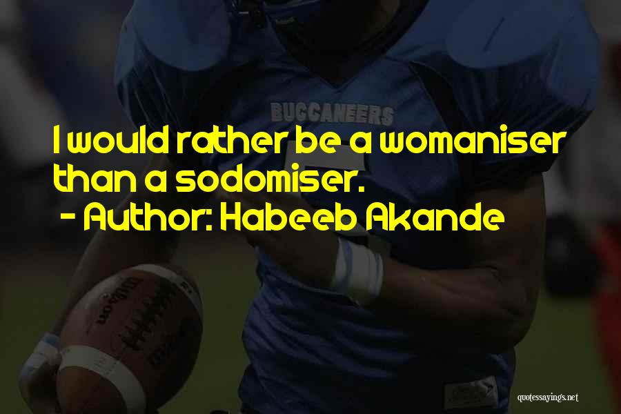 Habeeb Akande Quotes: I Would Rather Be A Womaniser Than A Sodomiser.