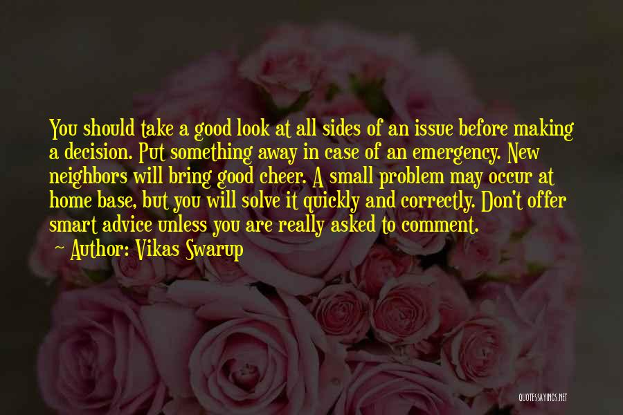 Vikas Swarup Quotes: You Should Take A Good Look At All Sides Of An Issue Before Making A Decision. Put Something Away In