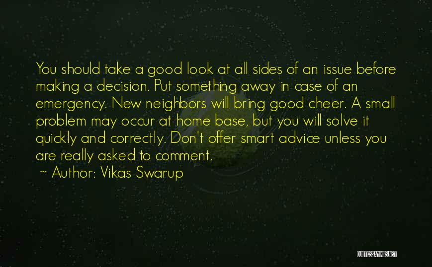 Vikas Swarup Quotes: You Should Take A Good Look At All Sides Of An Issue Before Making A Decision. Put Something Away In