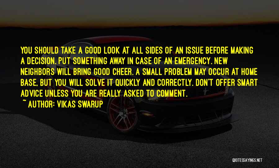 Vikas Swarup Quotes: You Should Take A Good Look At All Sides Of An Issue Before Making A Decision. Put Something Away In