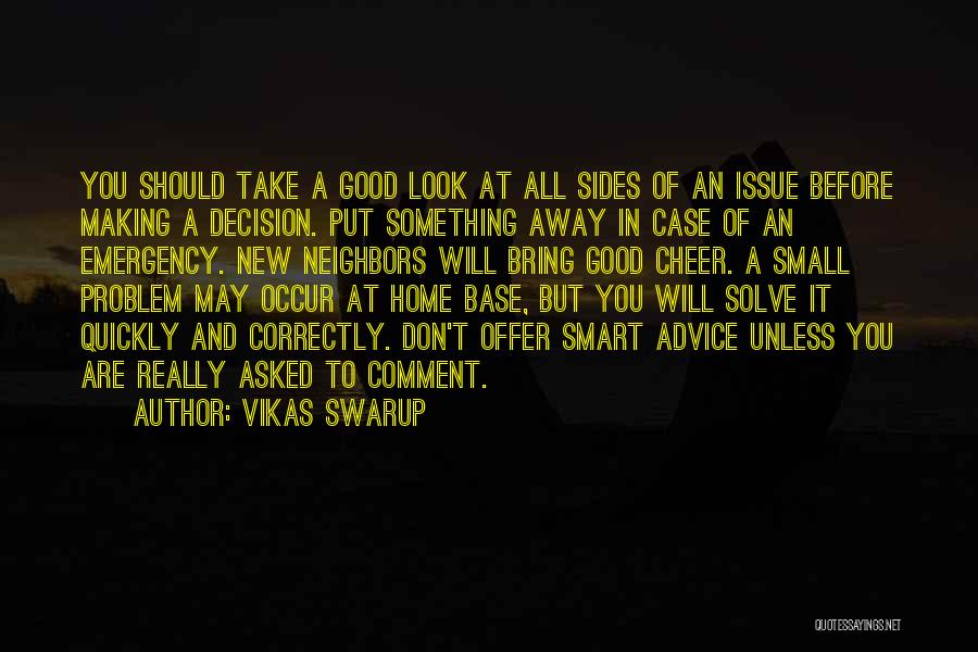 Vikas Swarup Quotes: You Should Take A Good Look At All Sides Of An Issue Before Making A Decision. Put Something Away In