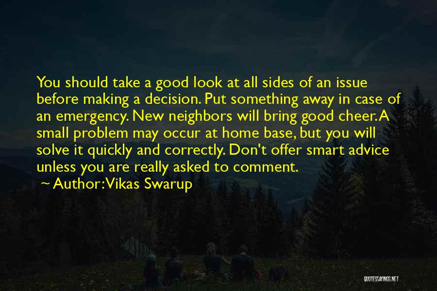 Vikas Swarup Quotes: You Should Take A Good Look At All Sides Of An Issue Before Making A Decision. Put Something Away In