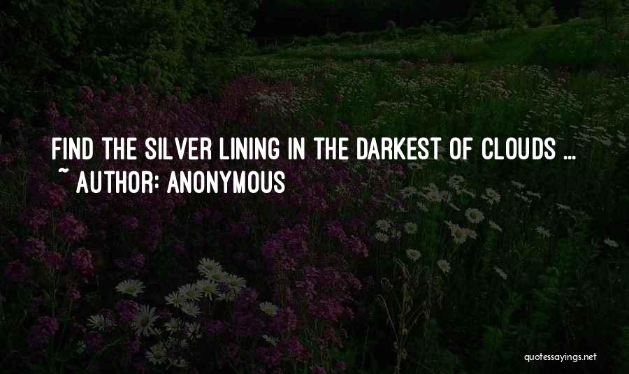 Anonymous Quotes: Find The Silver Lining In The Darkest Of Clouds ...