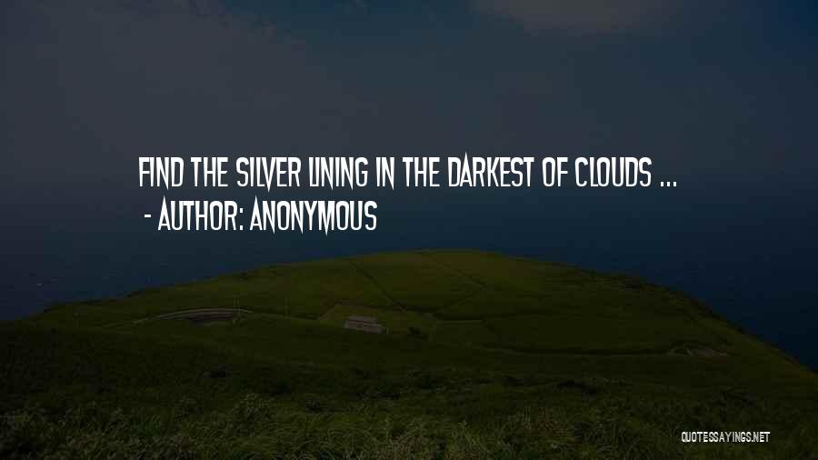 Anonymous Quotes: Find The Silver Lining In The Darkest Of Clouds ...