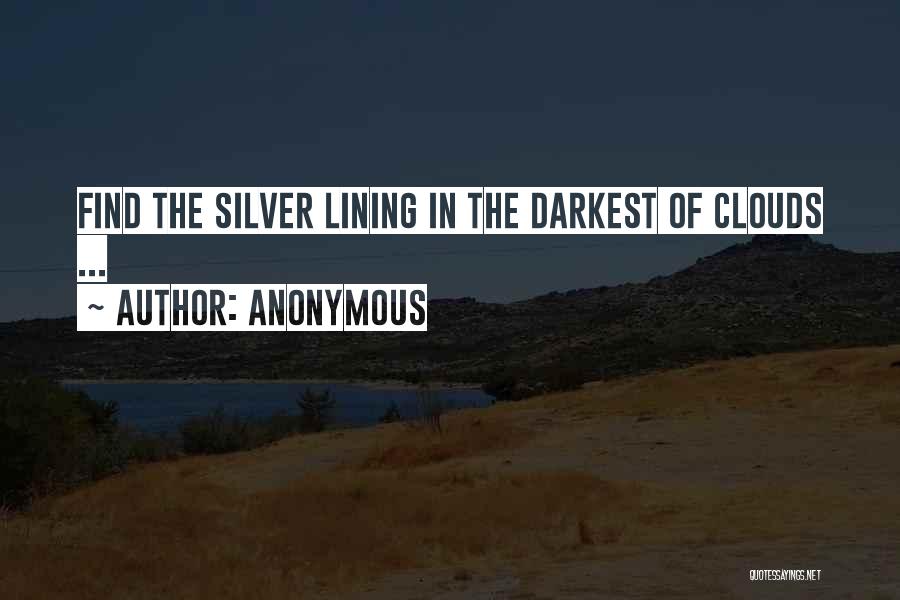 Anonymous Quotes: Find The Silver Lining In The Darkest Of Clouds ...