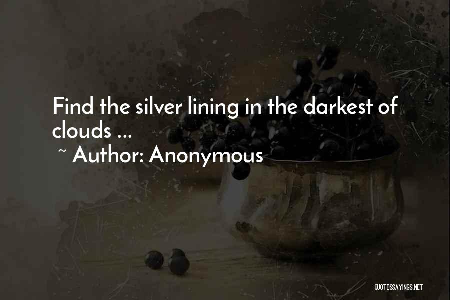 Anonymous Quotes: Find The Silver Lining In The Darkest Of Clouds ...