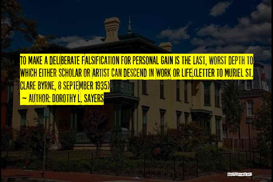 Dorothy L. Sayers Quotes: To Make A Deliberate Falsification For Personal Gain Is The Last, Worst Depth To Which Either Scholar Or Artist Can