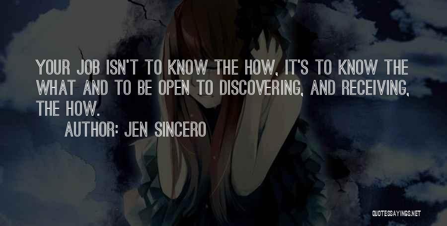 Jen Sincero Quotes: Your Job Isn't To Know The How, It's To Know The What And To Be Open To Discovering, And Receiving,