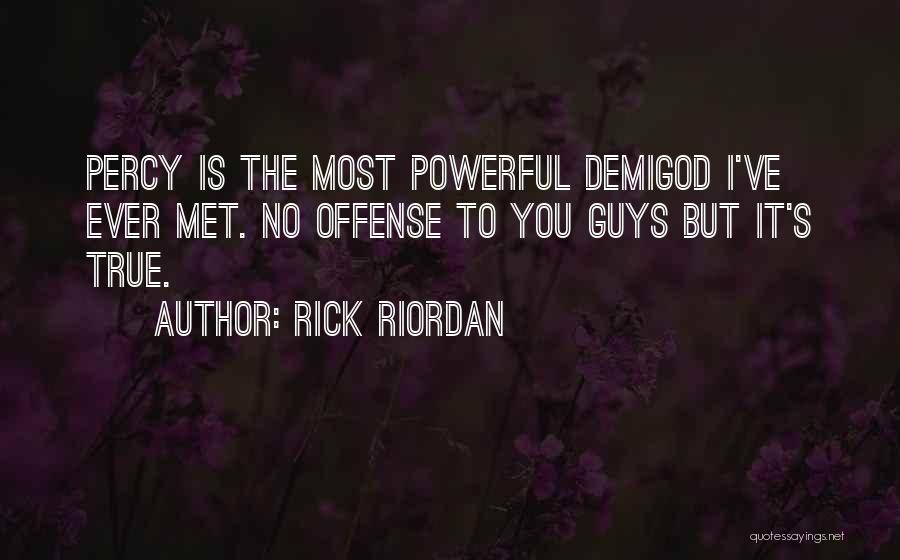 Rick Riordan Quotes: Percy Is The Most Powerful Demigod I've Ever Met. No Offense To You Guys But It's True.