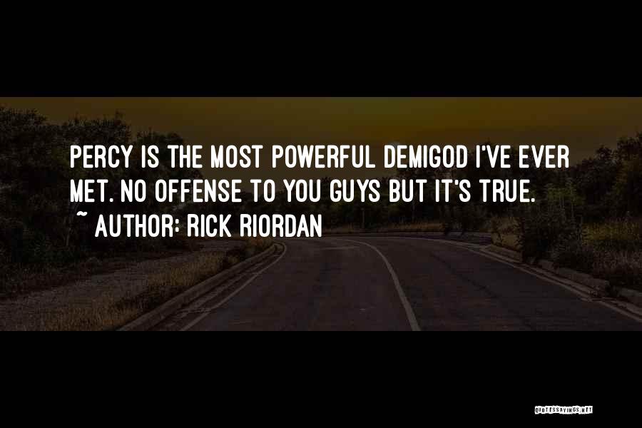 Rick Riordan Quotes: Percy Is The Most Powerful Demigod I've Ever Met. No Offense To You Guys But It's True.