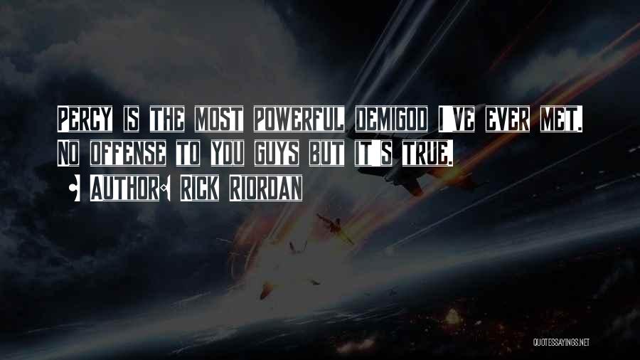 Rick Riordan Quotes: Percy Is The Most Powerful Demigod I've Ever Met. No Offense To You Guys But It's True.