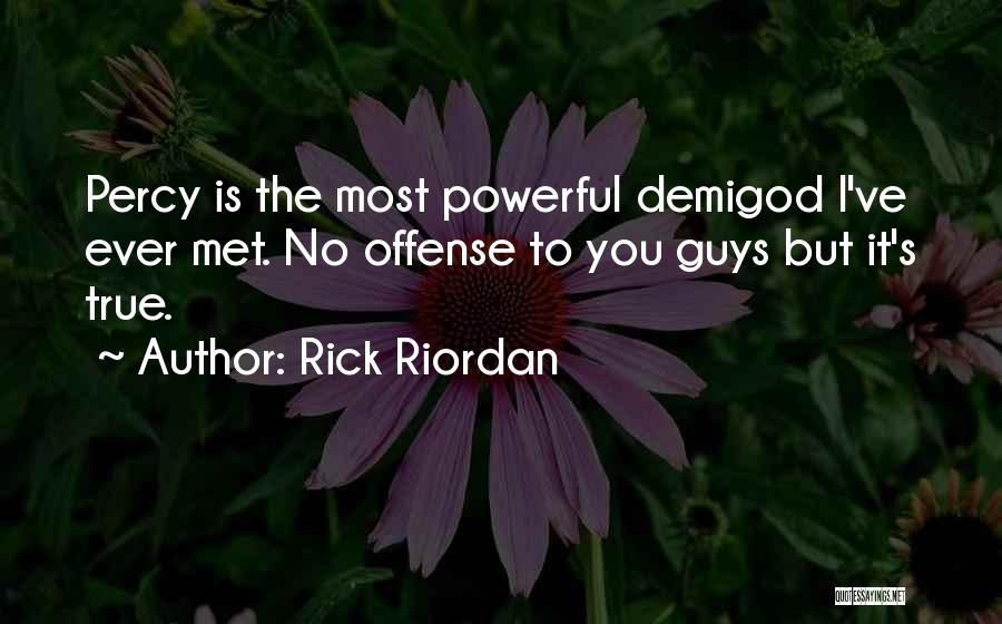 Rick Riordan Quotes: Percy Is The Most Powerful Demigod I've Ever Met. No Offense To You Guys But It's True.