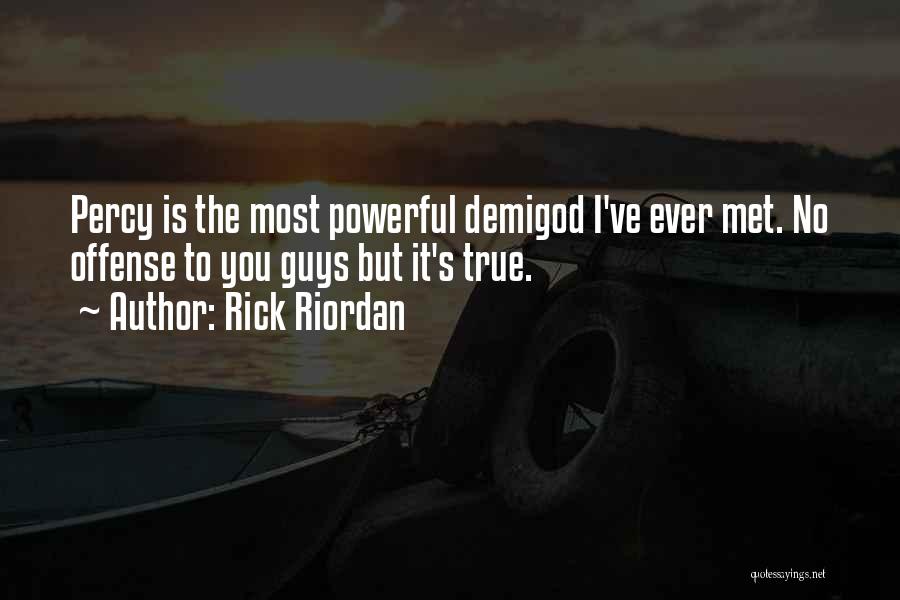 Rick Riordan Quotes: Percy Is The Most Powerful Demigod I've Ever Met. No Offense To You Guys But It's True.