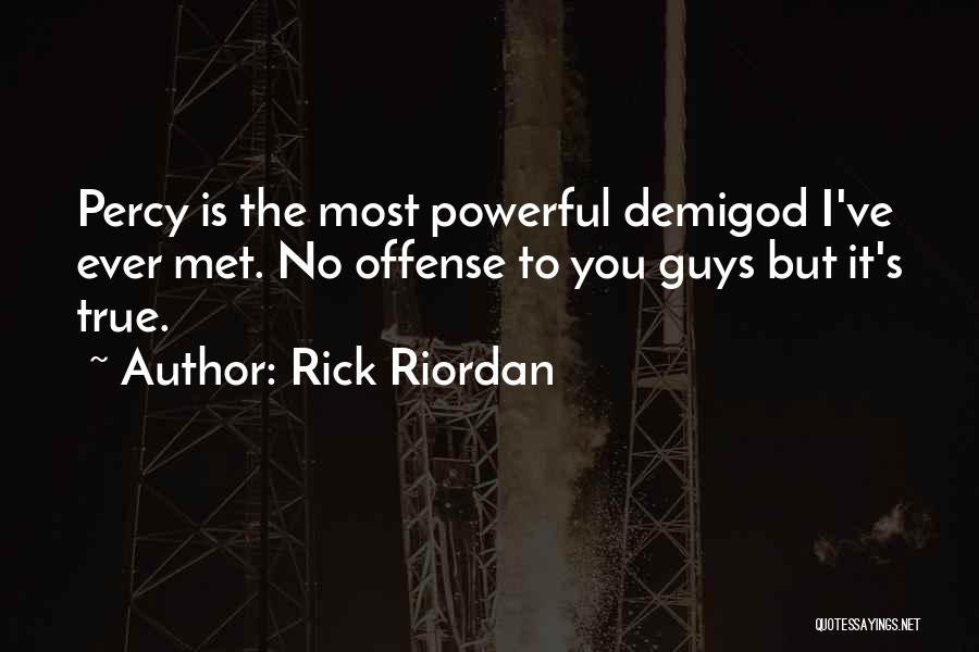 Rick Riordan Quotes: Percy Is The Most Powerful Demigod I've Ever Met. No Offense To You Guys But It's True.