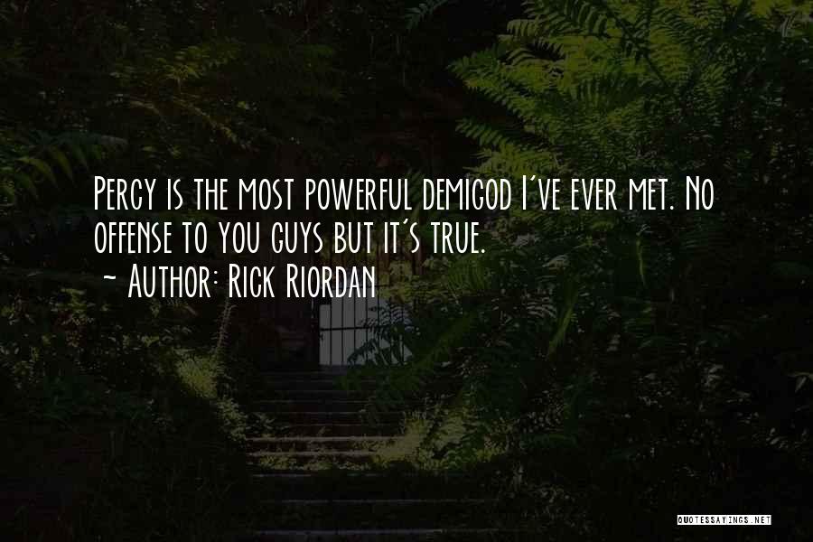 Rick Riordan Quotes: Percy Is The Most Powerful Demigod I've Ever Met. No Offense To You Guys But It's True.