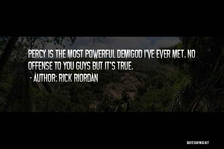 Rick Riordan Quotes: Percy Is The Most Powerful Demigod I've Ever Met. No Offense To You Guys But It's True.