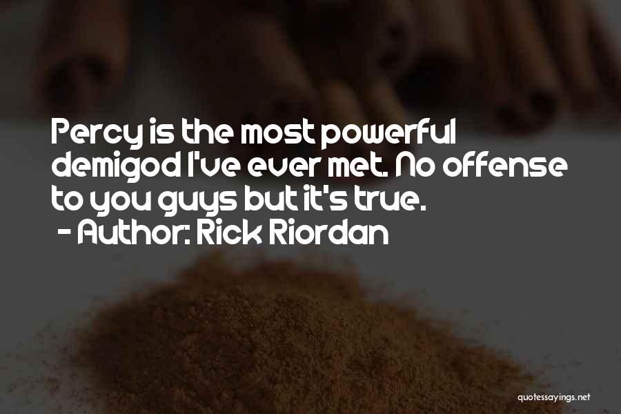 Rick Riordan Quotes: Percy Is The Most Powerful Demigod I've Ever Met. No Offense To You Guys But It's True.