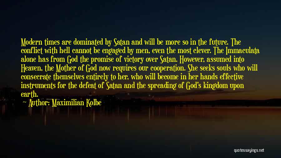 Maximilian Kolbe Quotes: Modern Times Are Dominated By Satan And Will Be More So In The Future. The Conflict With Hell Cannot Be