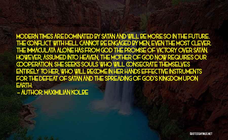 Maximilian Kolbe Quotes: Modern Times Are Dominated By Satan And Will Be More So In The Future. The Conflict With Hell Cannot Be