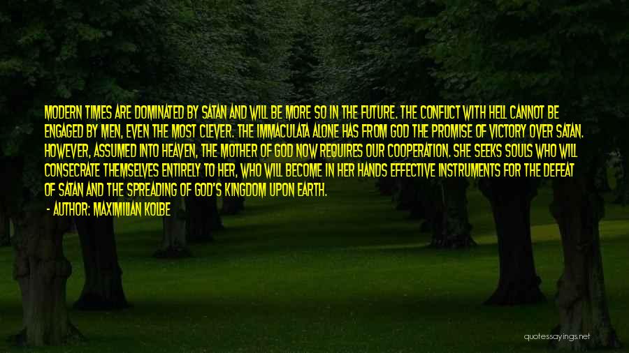 Maximilian Kolbe Quotes: Modern Times Are Dominated By Satan And Will Be More So In The Future. The Conflict With Hell Cannot Be