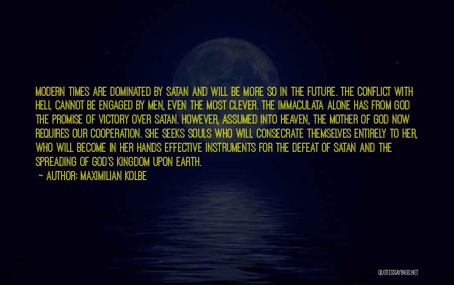 Maximilian Kolbe Quotes: Modern Times Are Dominated By Satan And Will Be More So In The Future. The Conflict With Hell Cannot Be