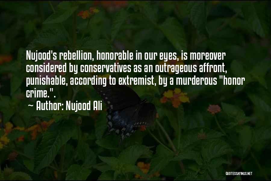 Nujood Ali Quotes: Nujood's Rebellion, Honorable In Our Eyes, Is Moreover Considered By Conservatives As An Outrageous Affront, Punishable, According To Extremist, By