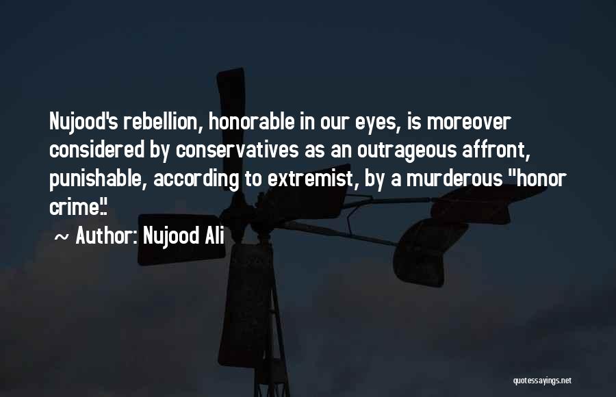 Nujood Ali Quotes: Nujood's Rebellion, Honorable In Our Eyes, Is Moreover Considered By Conservatives As An Outrageous Affront, Punishable, According To Extremist, By