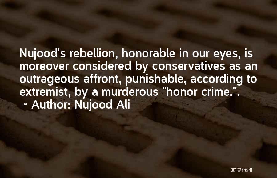 Nujood Ali Quotes: Nujood's Rebellion, Honorable In Our Eyes, Is Moreover Considered By Conservatives As An Outrageous Affront, Punishable, According To Extremist, By