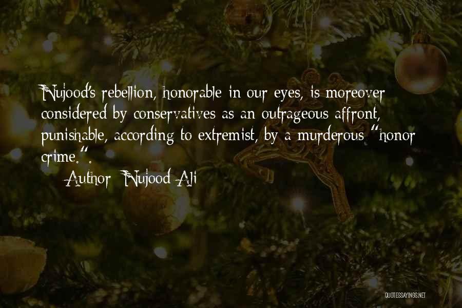 Nujood Ali Quotes: Nujood's Rebellion, Honorable In Our Eyes, Is Moreover Considered By Conservatives As An Outrageous Affront, Punishable, According To Extremist, By