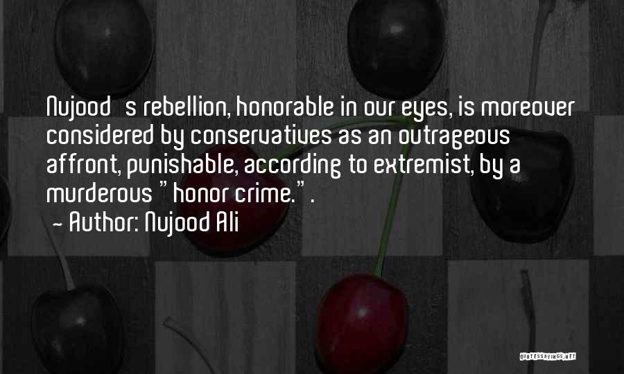 Nujood Ali Quotes: Nujood's Rebellion, Honorable In Our Eyes, Is Moreover Considered By Conservatives As An Outrageous Affront, Punishable, According To Extremist, By