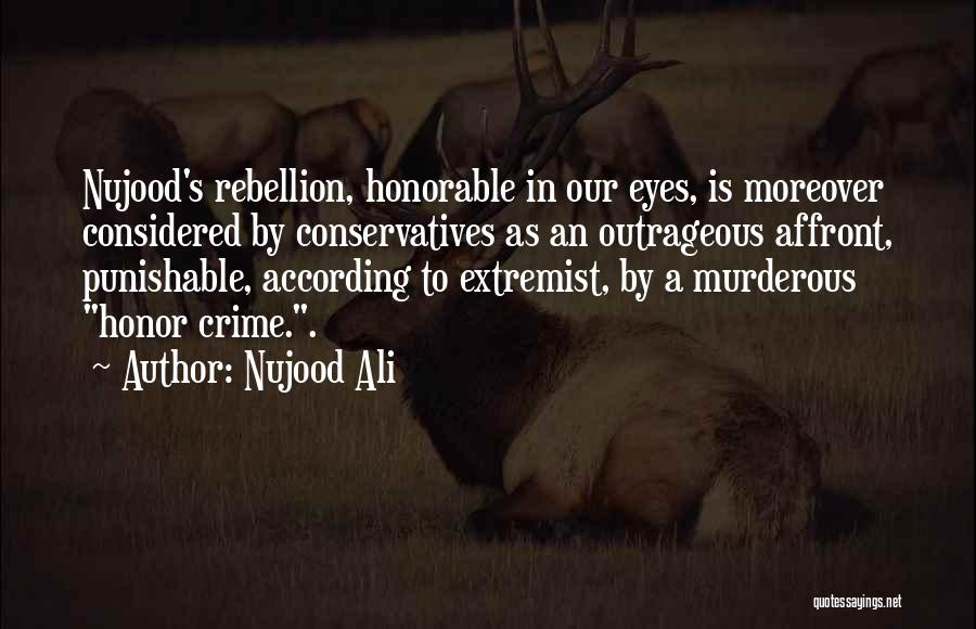 Nujood Ali Quotes: Nujood's Rebellion, Honorable In Our Eyes, Is Moreover Considered By Conservatives As An Outrageous Affront, Punishable, According To Extremist, By