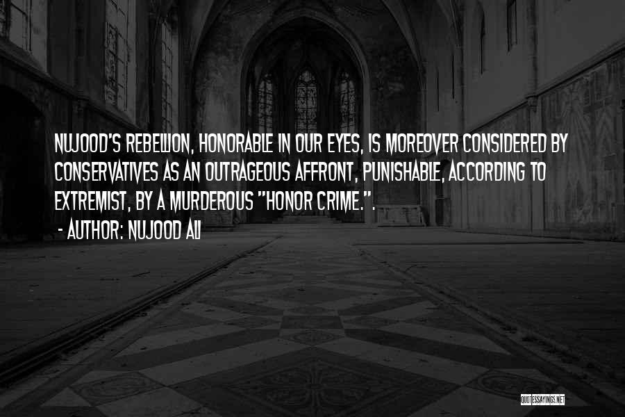 Nujood Ali Quotes: Nujood's Rebellion, Honorable In Our Eyes, Is Moreover Considered By Conservatives As An Outrageous Affront, Punishable, According To Extremist, By