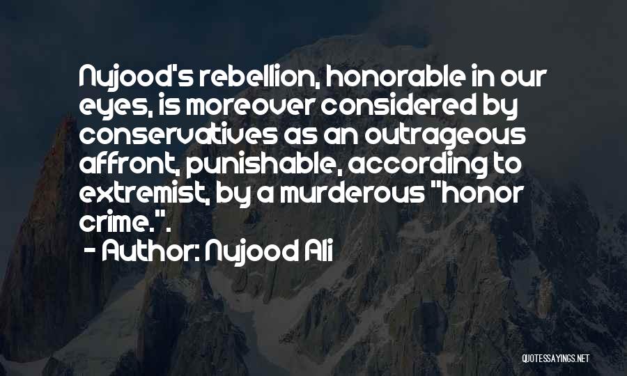 Nujood Ali Quotes: Nujood's Rebellion, Honorable In Our Eyes, Is Moreover Considered By Conservatives As An Outrageous Affront, Punishable, According To Extremist, By