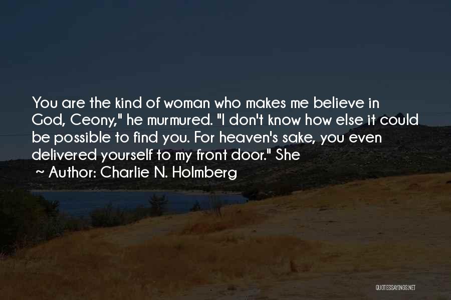 Charlie N. Holmberg Quotes: You Are The Kind Of Woman Who Makes Me Believe In God, Ceony, He Murmured. I Don't Know How Else