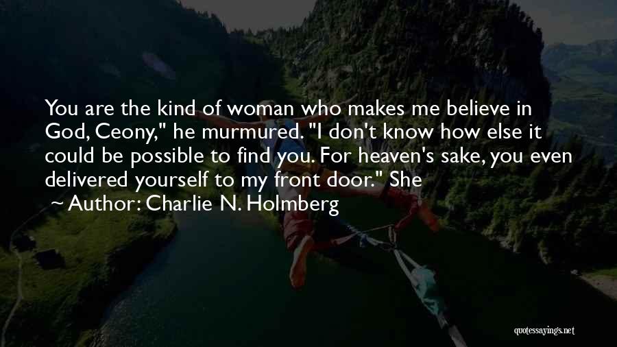 Charlie N. Holmberg Quotes: You Are The Kind Of Woman Who Makes Me Believe In God, Ceony, He Murmured. I Don't Know How Else