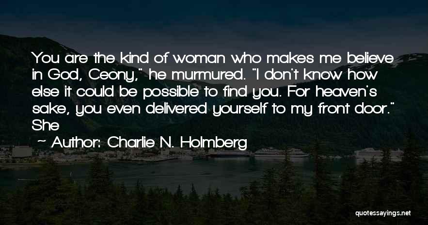 Charlie N. Holmberg Quotes: You Are The Kind Of Woman Who Makes Me Believe In God, Ceony, He Murmured. I Don't Know How Else