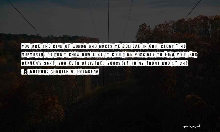 Charlie N. Holmberg Quotes: You Are The Kind Of Woman Who Makes Me Believe In God, Ceony, He Murmured. I Don't Know How Else