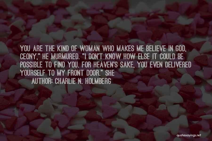 Charlie N. Holmberg Quotes: You Are The Kind Of Woman Who Makes Me Believe In God, Ceony, He Murmured. I Don't Know How Else