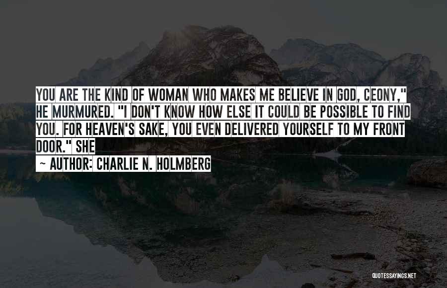 Charlie N. Holmberg Quotes: You Are The Kind Of Woman Who Makes Me Believe In God, Ceony, He Murmured. I Don't Know How Else