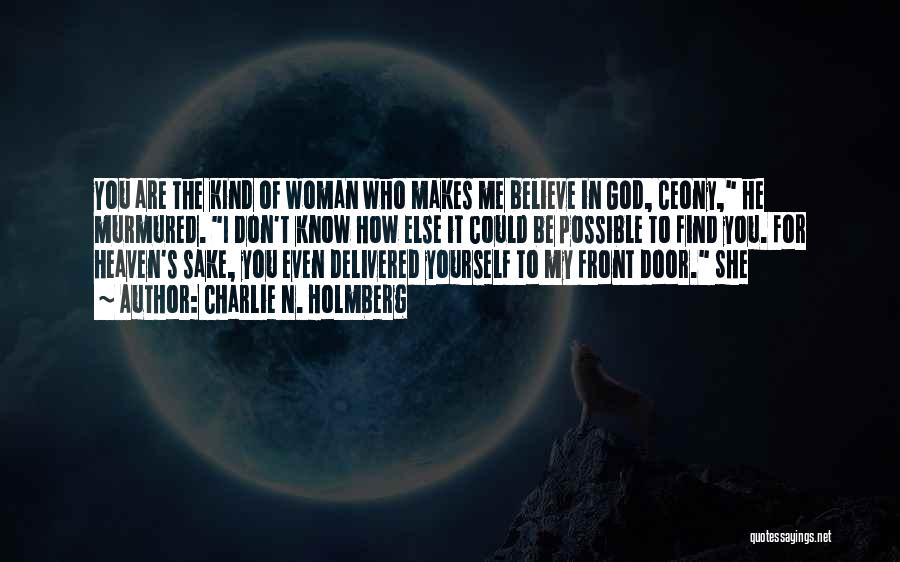 Charlie N. Holmberg Quotes: You Are The Kind Of Woman Who Makes Me Believe In God, Ceony, He Murmured. I Don't Know How Else