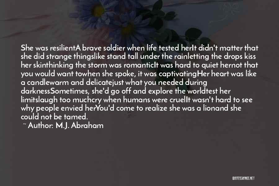 M.J. Abraham Quotes: She Was Resilienta Brave Soldier When Life Tested Herit Didn't Matter That She Did Strange Thingslike Stand Tall Under The