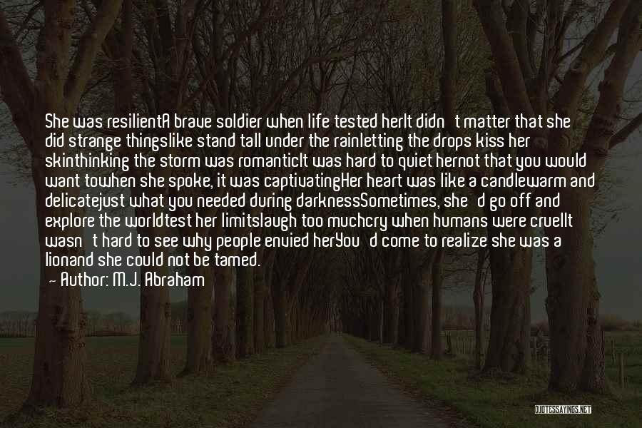 M.J. Abraham Quotes: She Was Resilienta Brave Soldier When Life Tested Herit Didn't Matter That She Did Strange Thingslike Stand Tall Under The