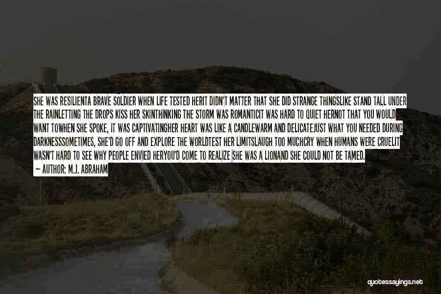 M.J. Abraham Quotes: She Was Resilienta Brave Soldier When Life Tested Herit Didn't Matter That She Did Strange Thingslike Stand Tall Under The