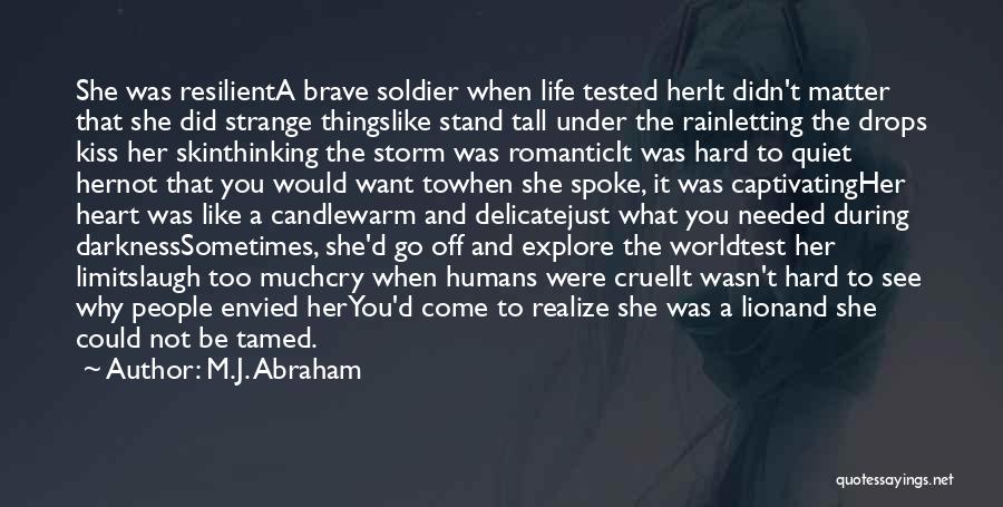 M.J. Abraham Quotes: She Was Resilienta Brave Soldier When Life Tested Herit Didn't Matter That She Did Strange Thingslike Stand Tall Under The