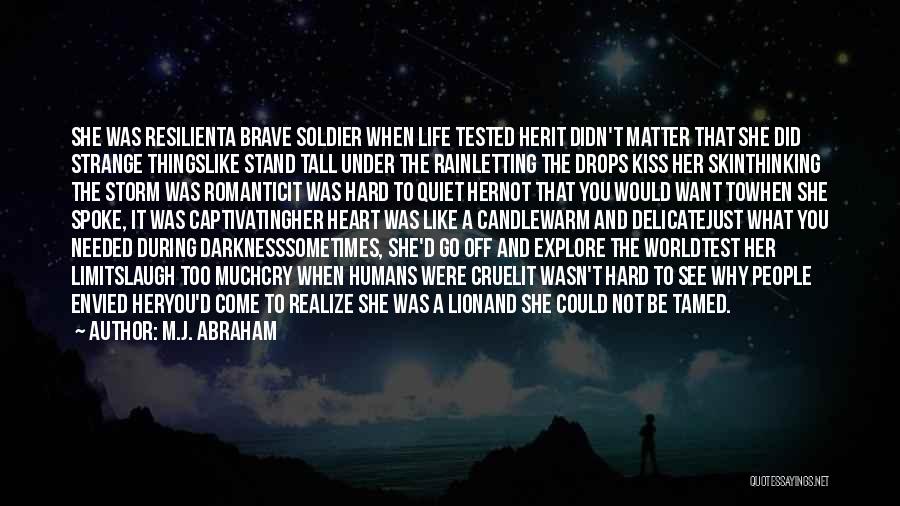 M.J. Abraham Quotes: She Was Resilienta Brave Soldier When Life Tested Herit Didn't Matter That She Did Strange Thingslike Stand Tall Under The