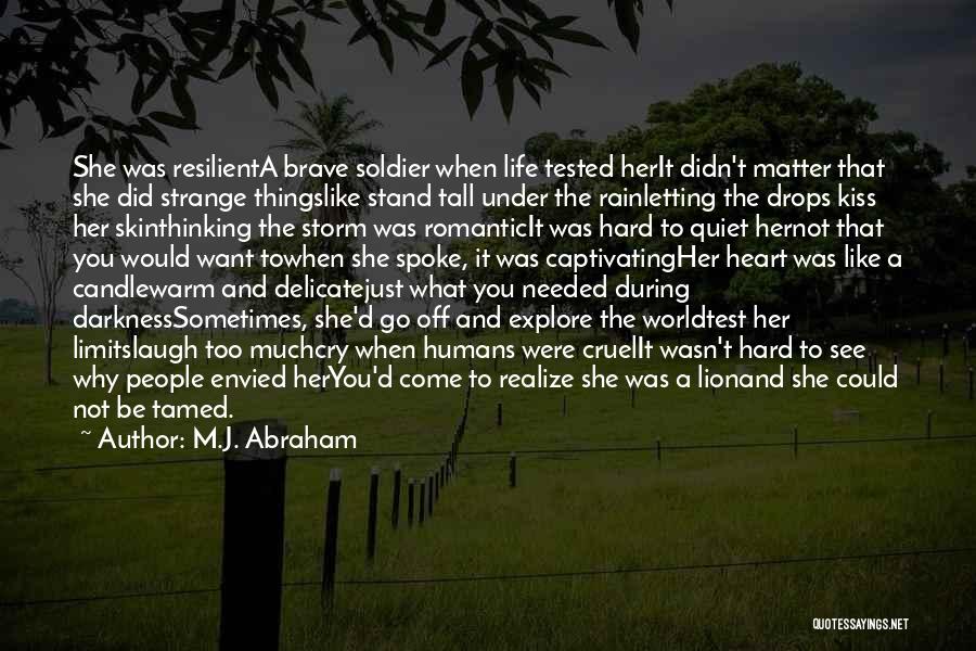 M.J. Abraham Quotes: She Was Resilienta Brave Soldier When Life Tested Herit Didn't Matter That She Did Strange Thingslike Stand Tall Under The