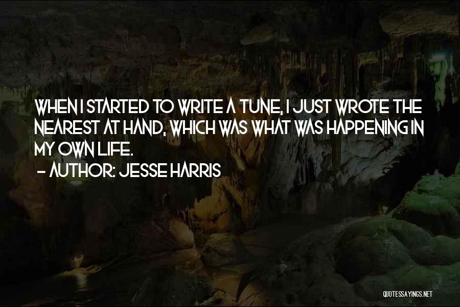 Jesse Harris Quotes: When I Started To Write A Tune, I Just Wrote The Nearest At Hand, Which Was What Was Happening In