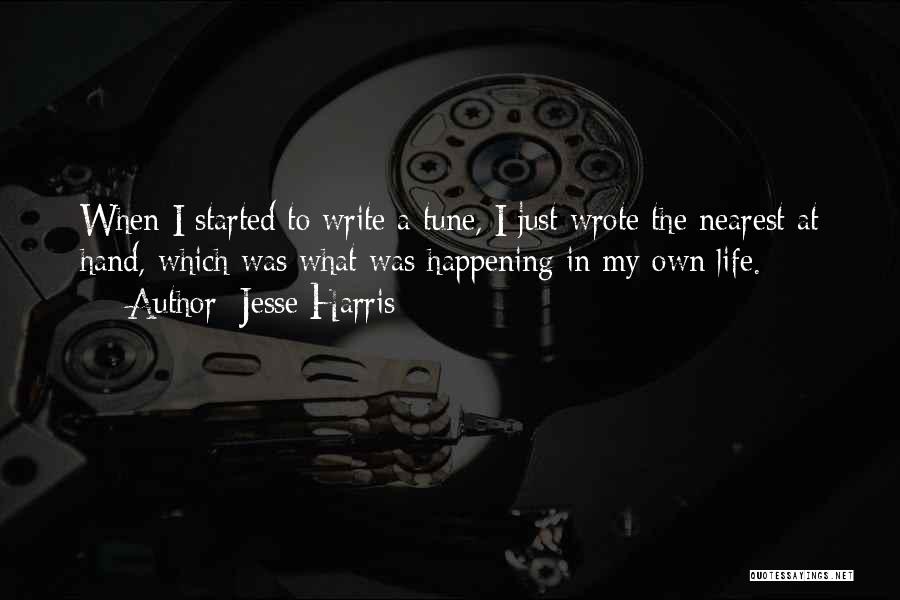 Jesse Harris Quotes: When I Started To Write A Tune, I Just Wrote The Nearest At Hand, Which Was What Was Happening In